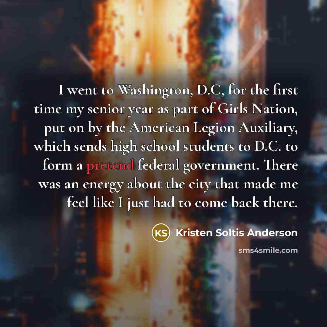 “I went to Washington, D.C, for the first time my…” quote by Kristen Soltis Anderson