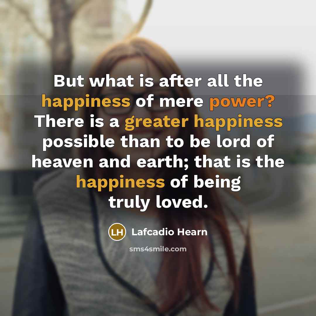 “But what is after all the happiness of mere power?…” quote by Lafcadio Hearn