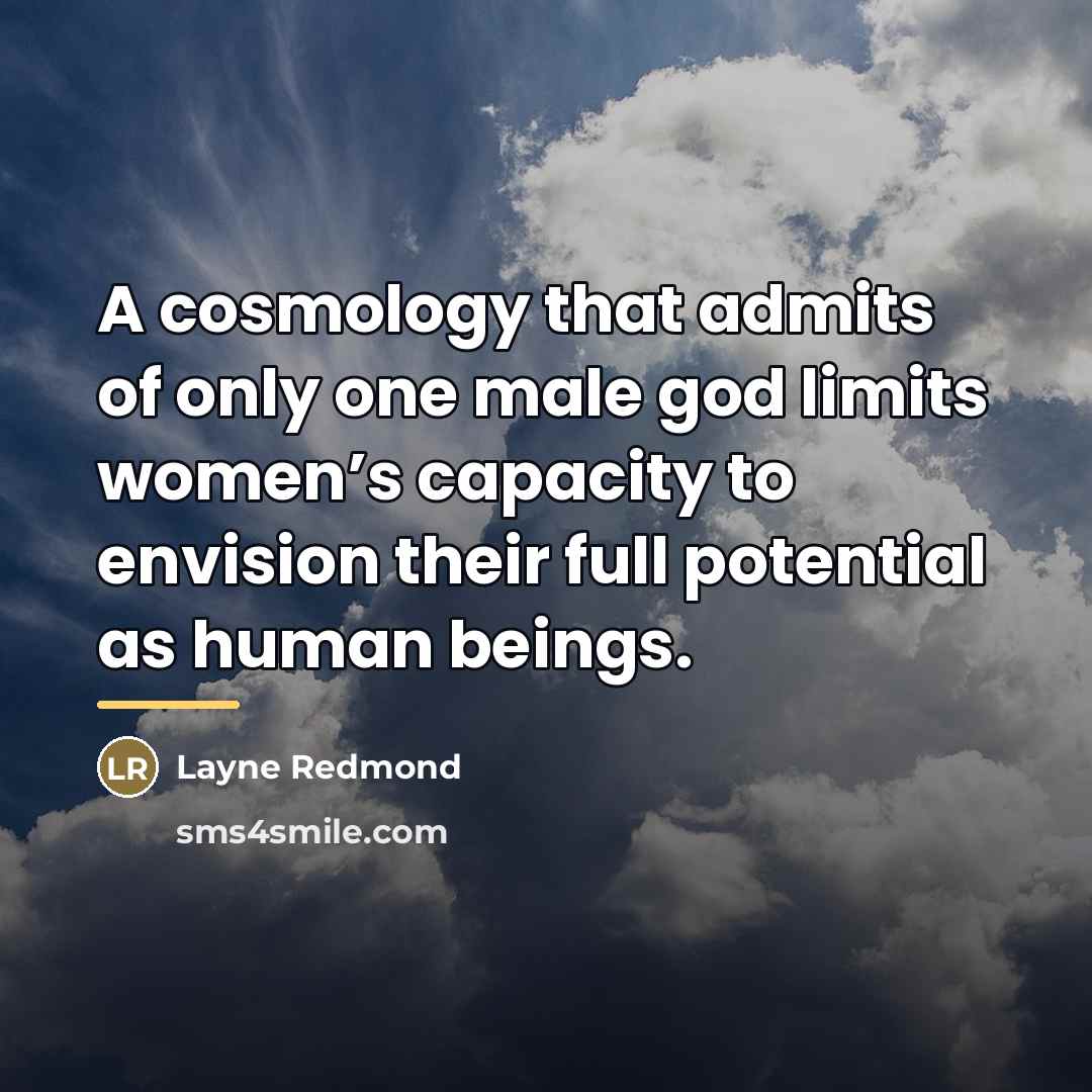 “A cosmology that admits of only one male god limits…” quote by Layne Redmond