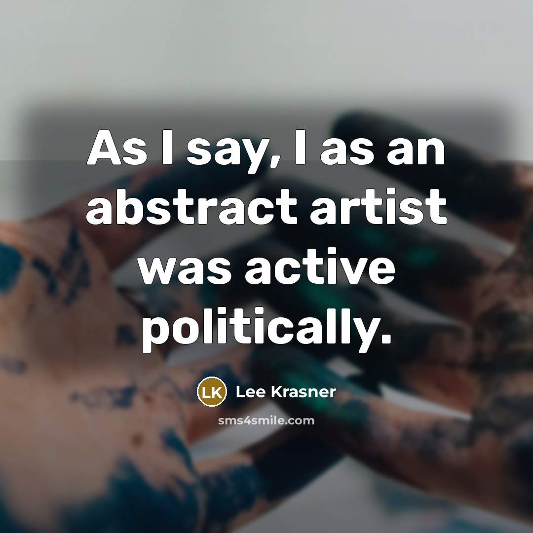 “As I say, I as an abstract artist was active…” quote by Lee Krasner