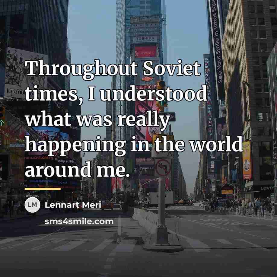 “Throughout Soviet times, I understood what was really happening in…” quote by Lennart Meri