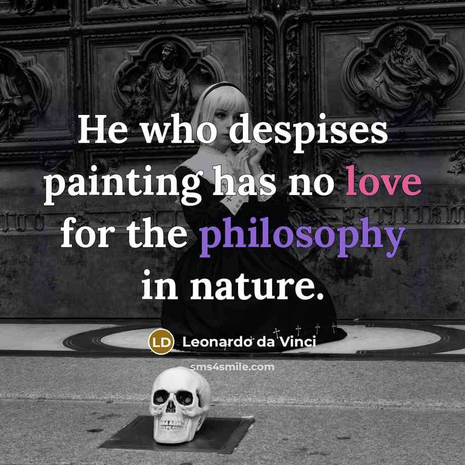 “He who despises painting has no love for the philosophy…” quote by Leonardo da Vinci