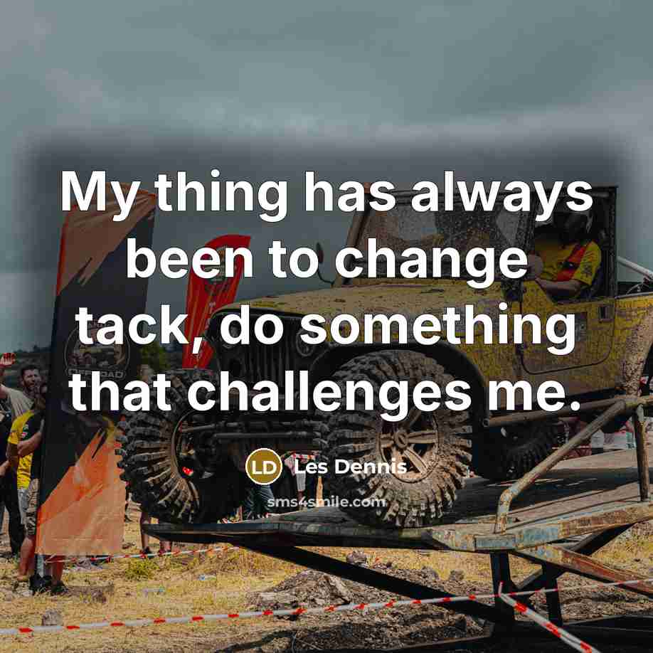 “My thing has always been to change tack, do something…” quote by Les Dennis