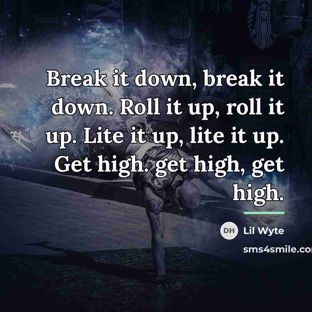 “Break it down, break it down. Roll it up, roll…” quote by Lil Wyte