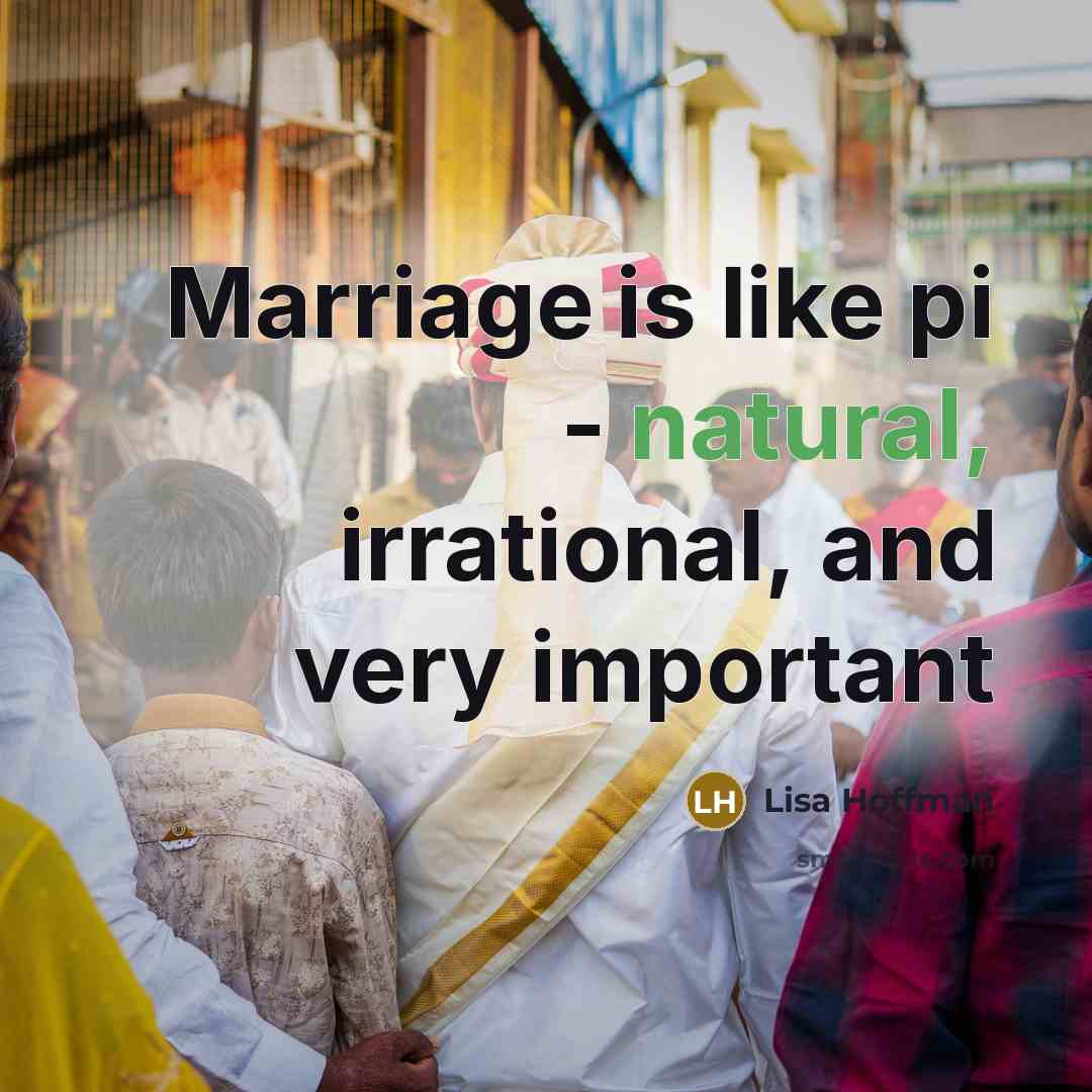 “Marriage is like pi - natural, irrational, and very important…” quote by Lisa Hoffman