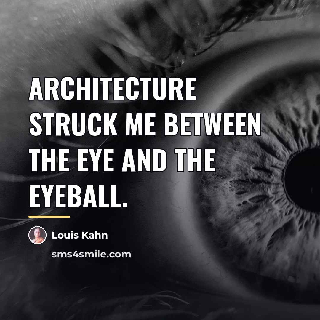 “Architecture struck me between the eye and the eyeball.…” quote by Louis Kahn