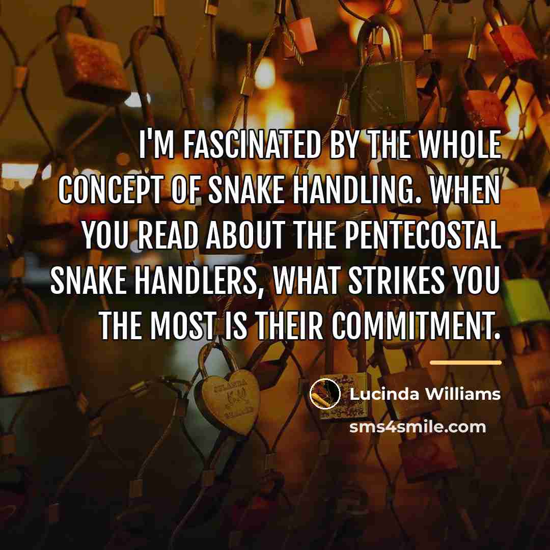 “I'm fascinated by the whole concept of snake handling. When…” quote by Lucinda Williams