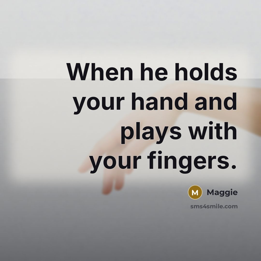 “When he holds your hand and plays with your fingers.…” quote by Maggie