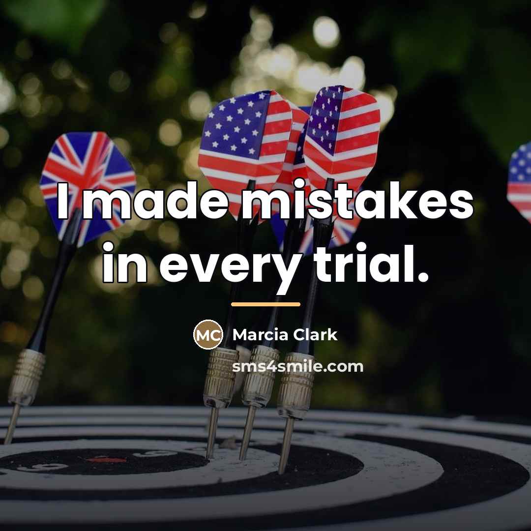 “I made mistakes in every trial.…” quote by Marcia Clark