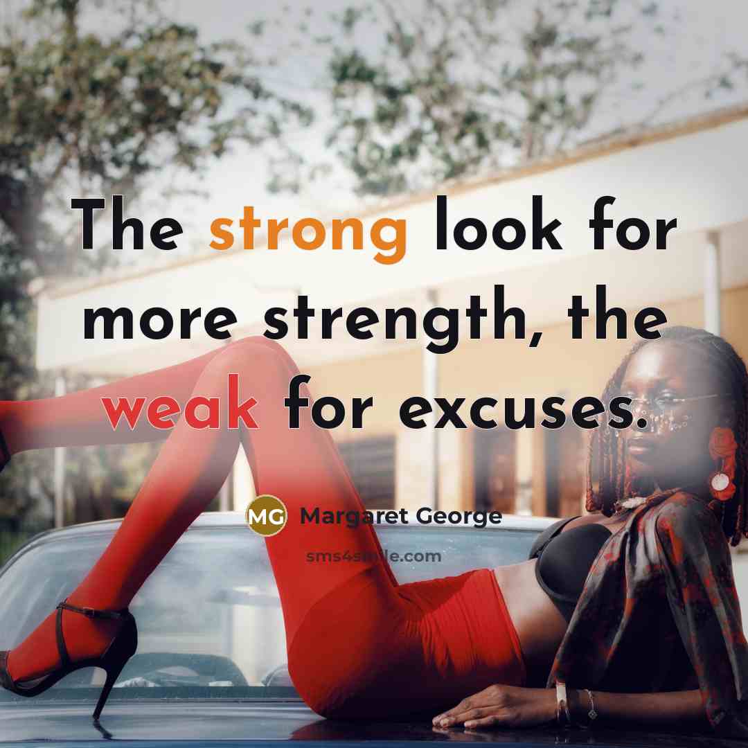 “The strong look for more strength, the weak for excuses.…” quote by Margaret George
