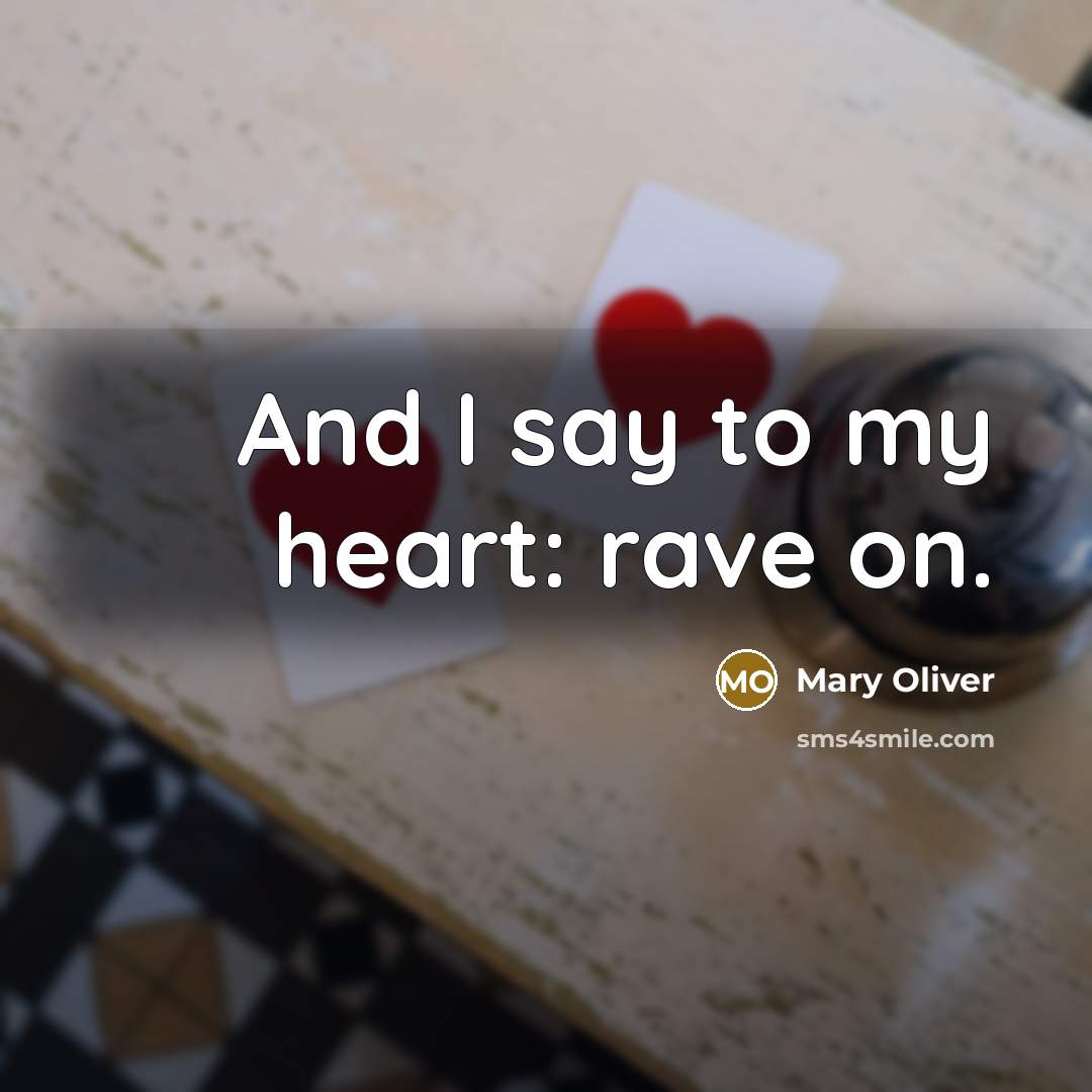 “And I say to my heart: rave on.…” quote by Mary Oliver