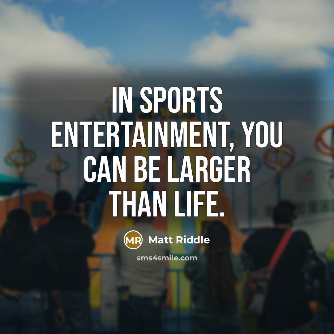 “In sports entertainment, you can be larger than life.…” quote by Matt Riddle