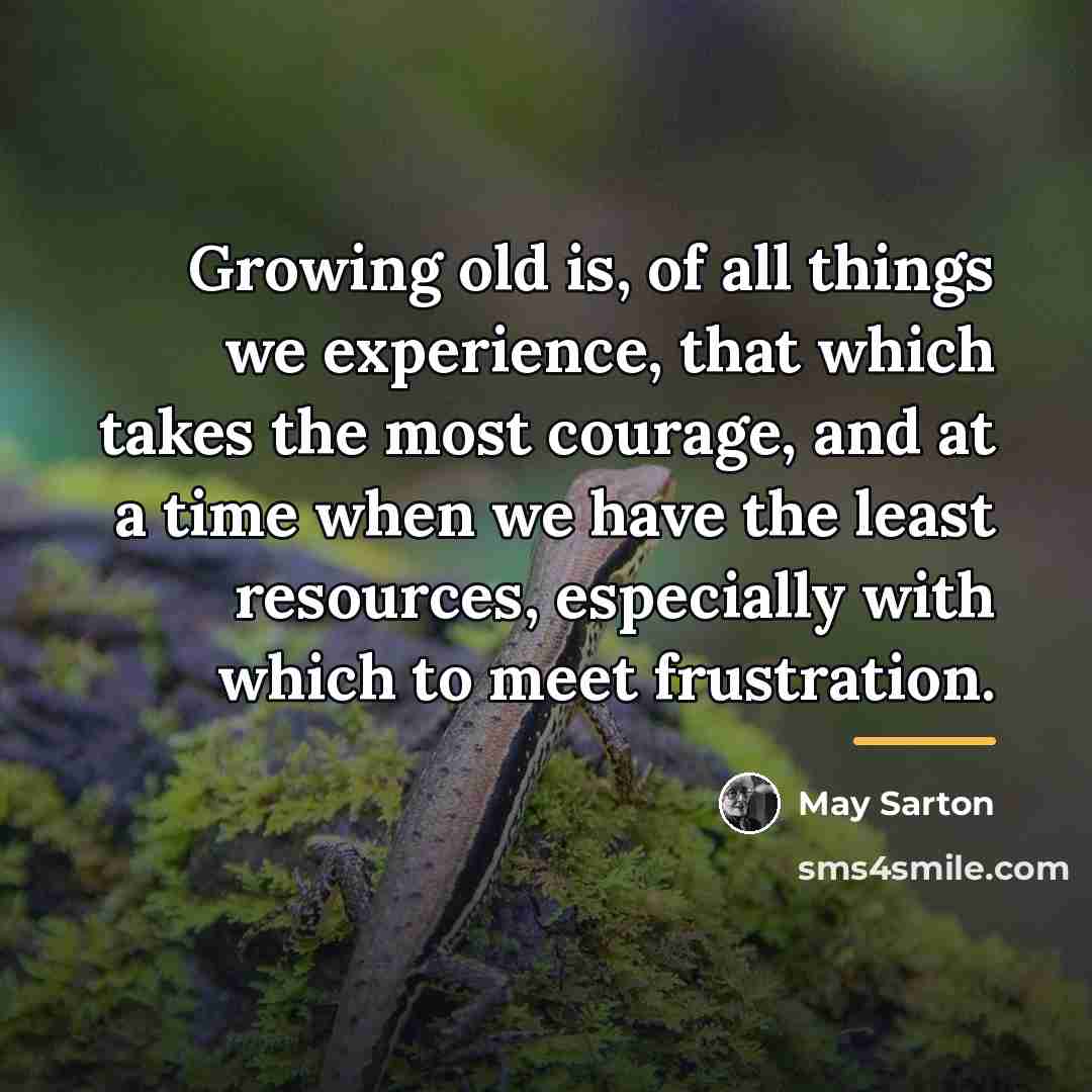 “Growing old is, of all things we experience, that which…” quote by May Sarton