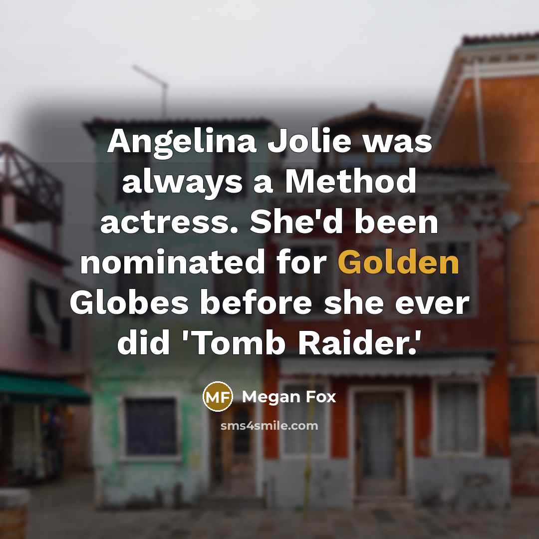“Angelina Jolie was always a Method actress. She'd been nominated…” quote by Megan Fox