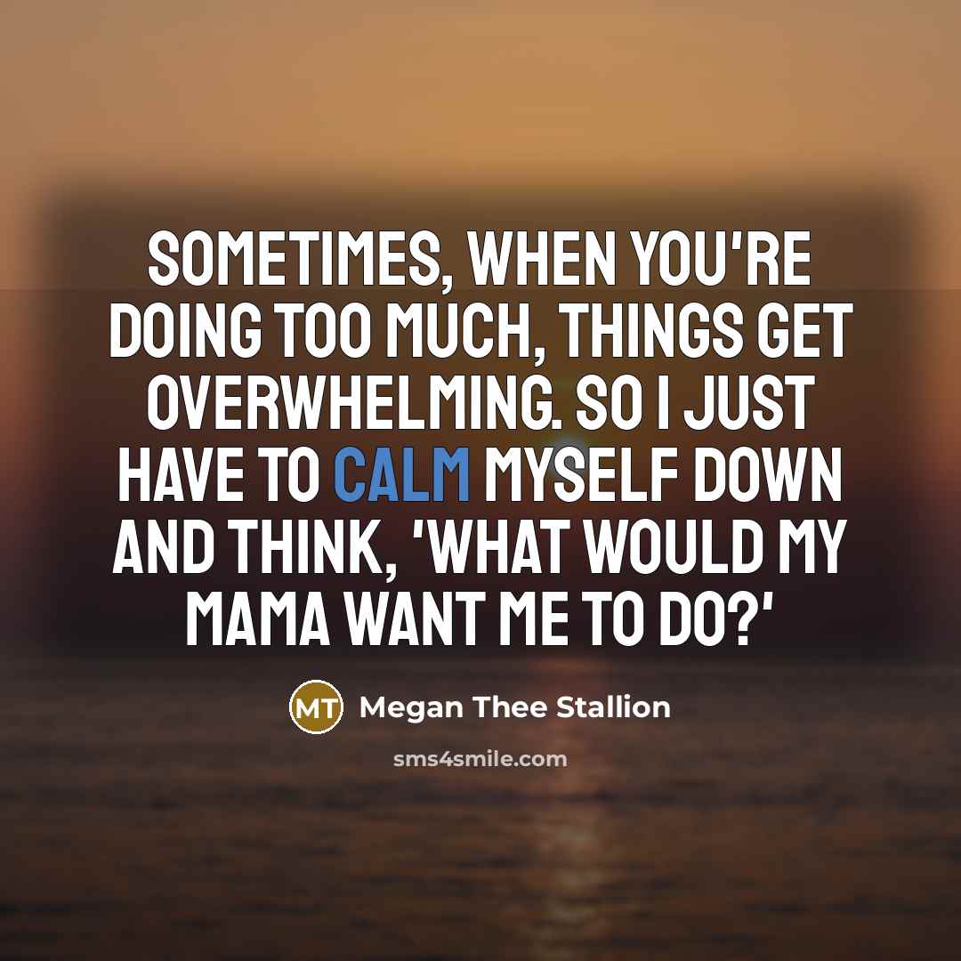 “Sometimes, when you're doing too much, things get overwhelming. So…” quote by Megan Thee Stallion