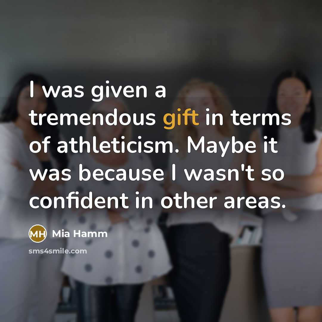 “I was given a tremendous gift in terms of athleticism.…” quote by Mia Hamm