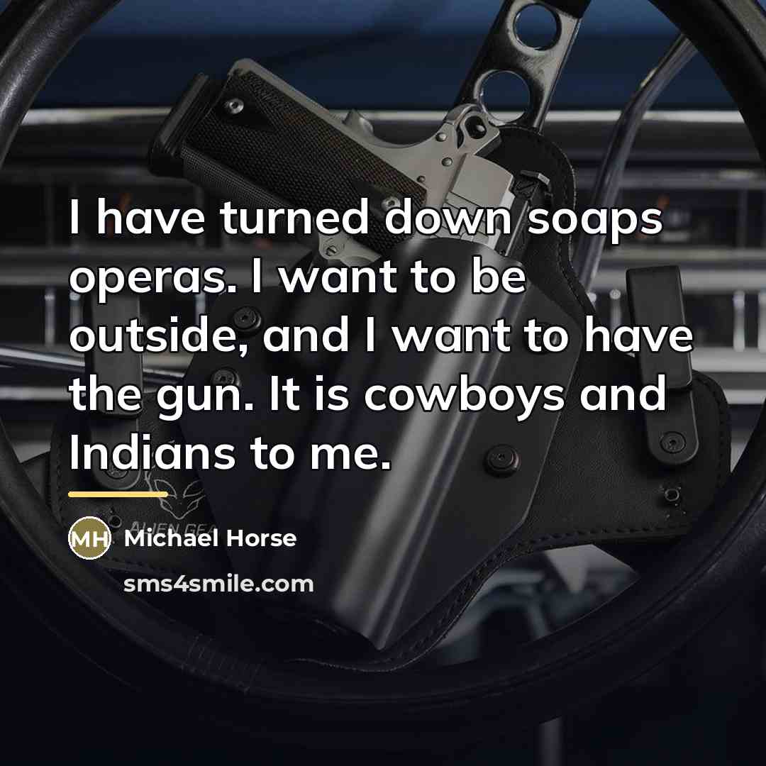 “I have turned down soaps operas. I want to be…” quote by Michael Horse