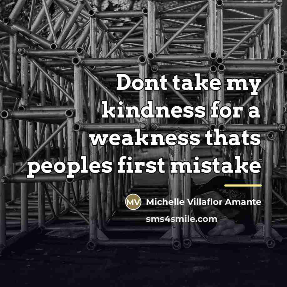 “Dont take my kindness for a weakness thats peoples first…” quote by Michelle Villaflor Amante