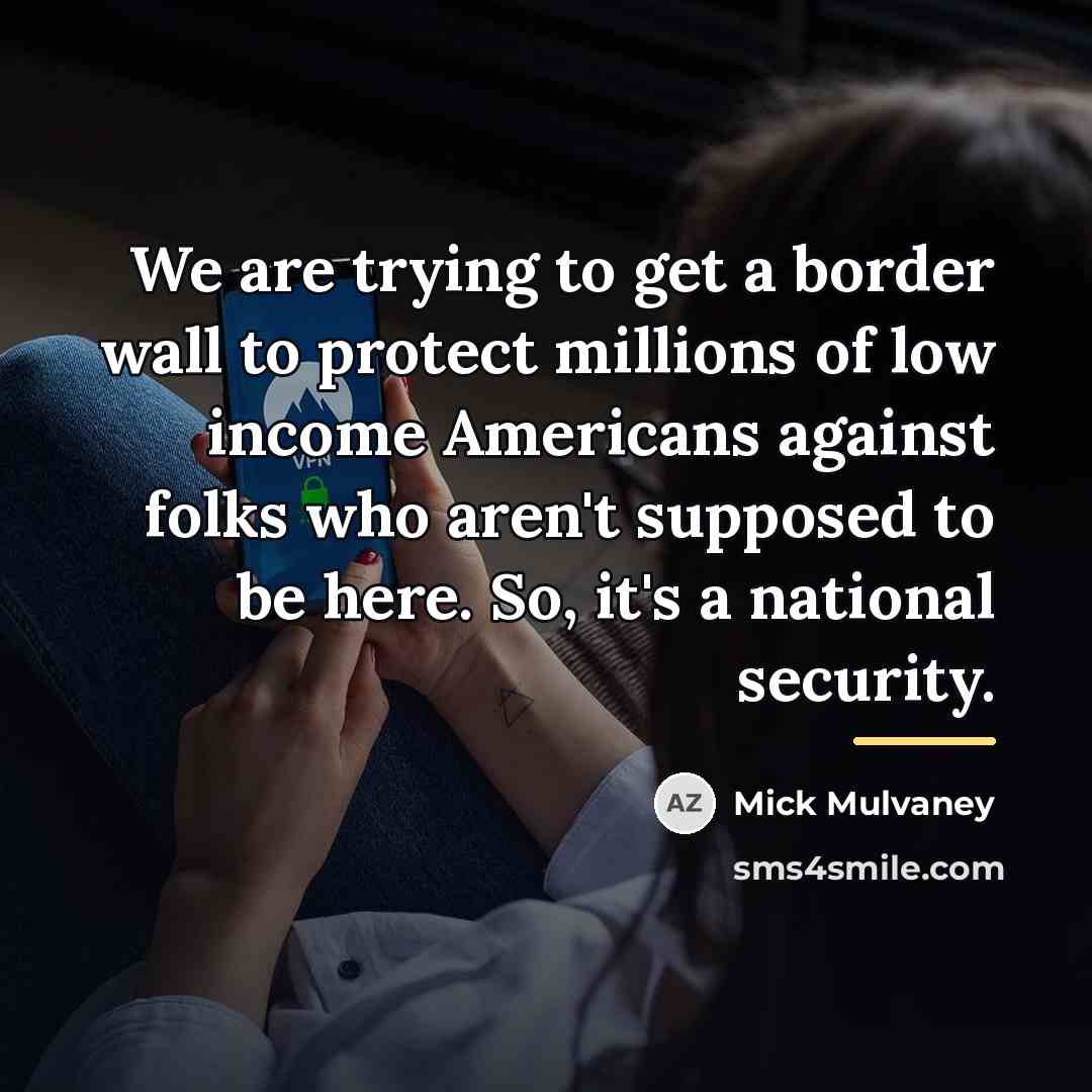 “We are trying to get a border wall to protect…” quote by Mick Mulvaney