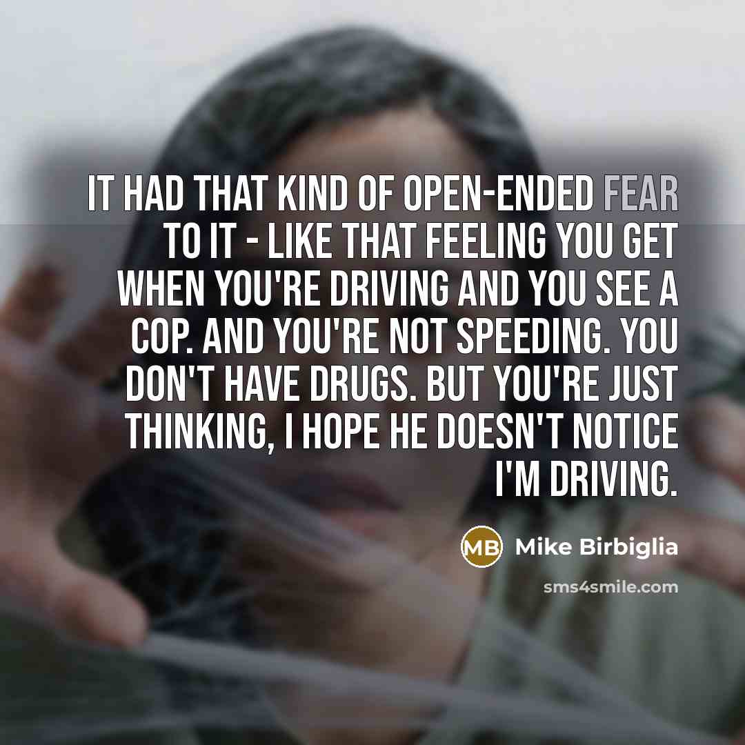 “It had that kind of open-ended fear to it -…” quote by Mike Birbiglia