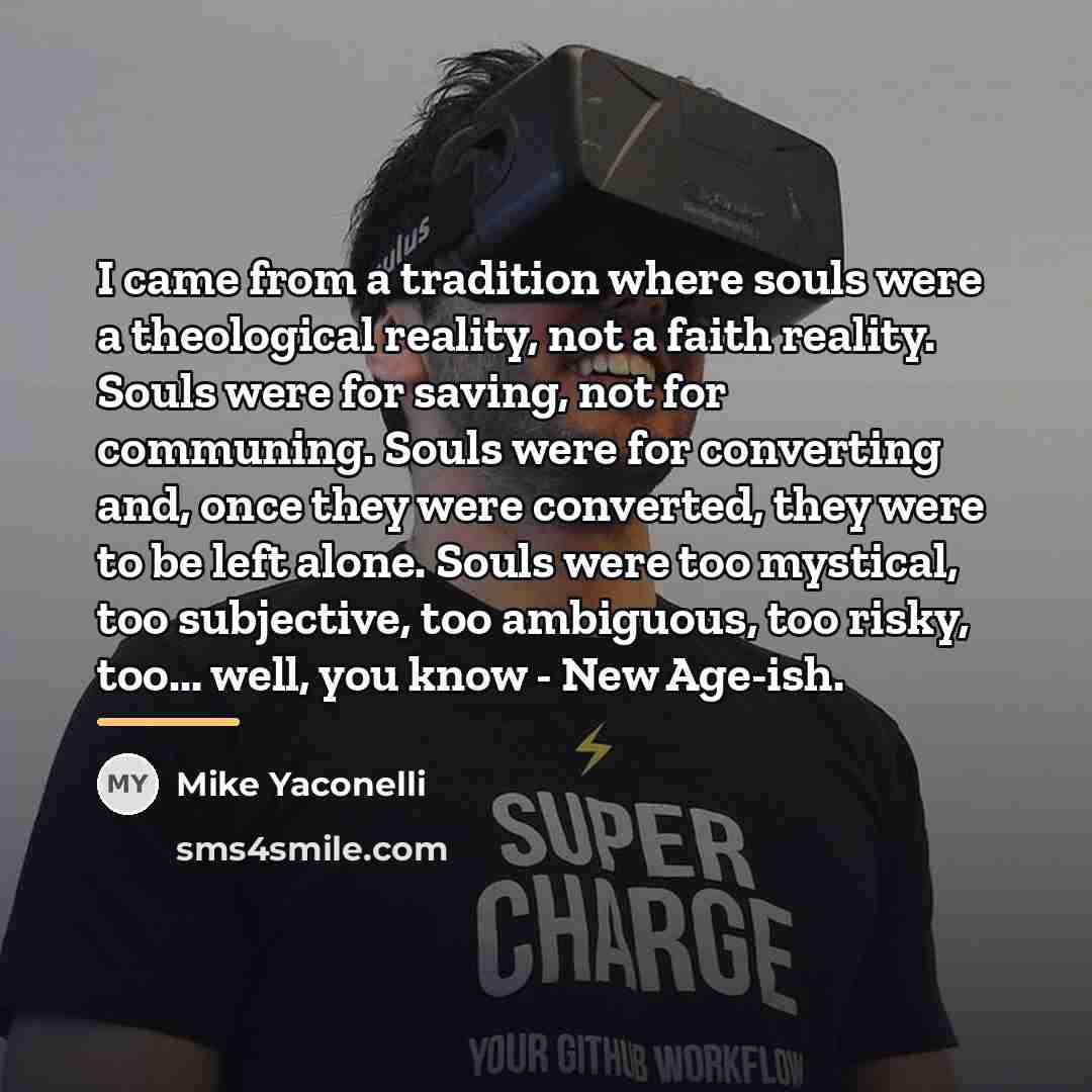 “I came from a tradition where souls were a theological…” quote by Mike Yaconelli