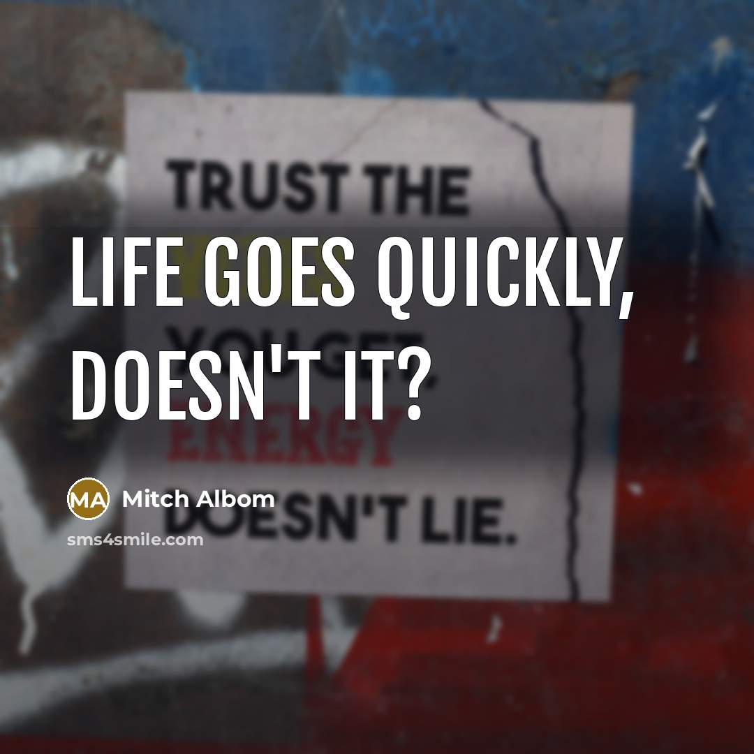 “Life goes quickly, doesn't it?…” quote by Mitch Albom