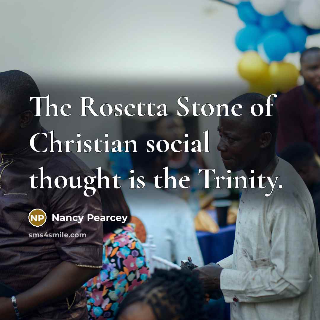 “The Rosetta Stone of Christian social thought is the Trinity.…” quote by Nancy Pearcey