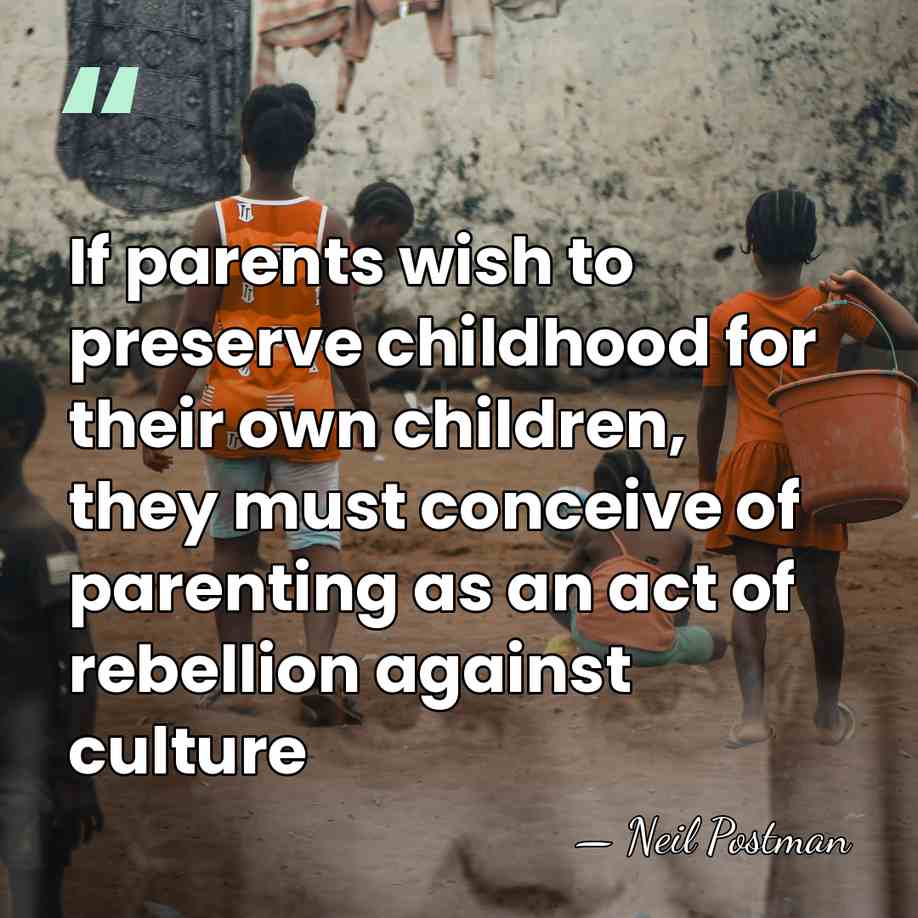 If parents wish to preserve childhood for their own children, they must&hellip; - Neil Postman