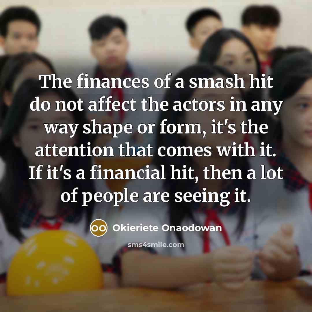 “The finances of a smash hit do not affect the…” quote by Okieriete Onaodowan