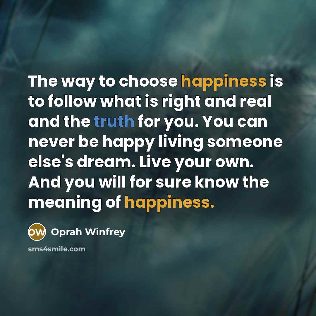 “The way to choose happiness is to follow what is…” quote by Oprah Winfrey