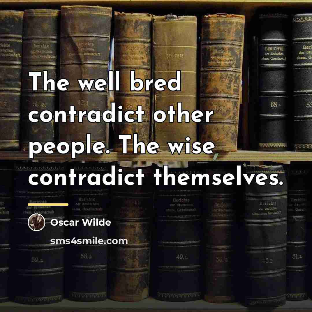 “The well bred contradict other people. The wise contradict themselves.…” quote by Oscar Wilde