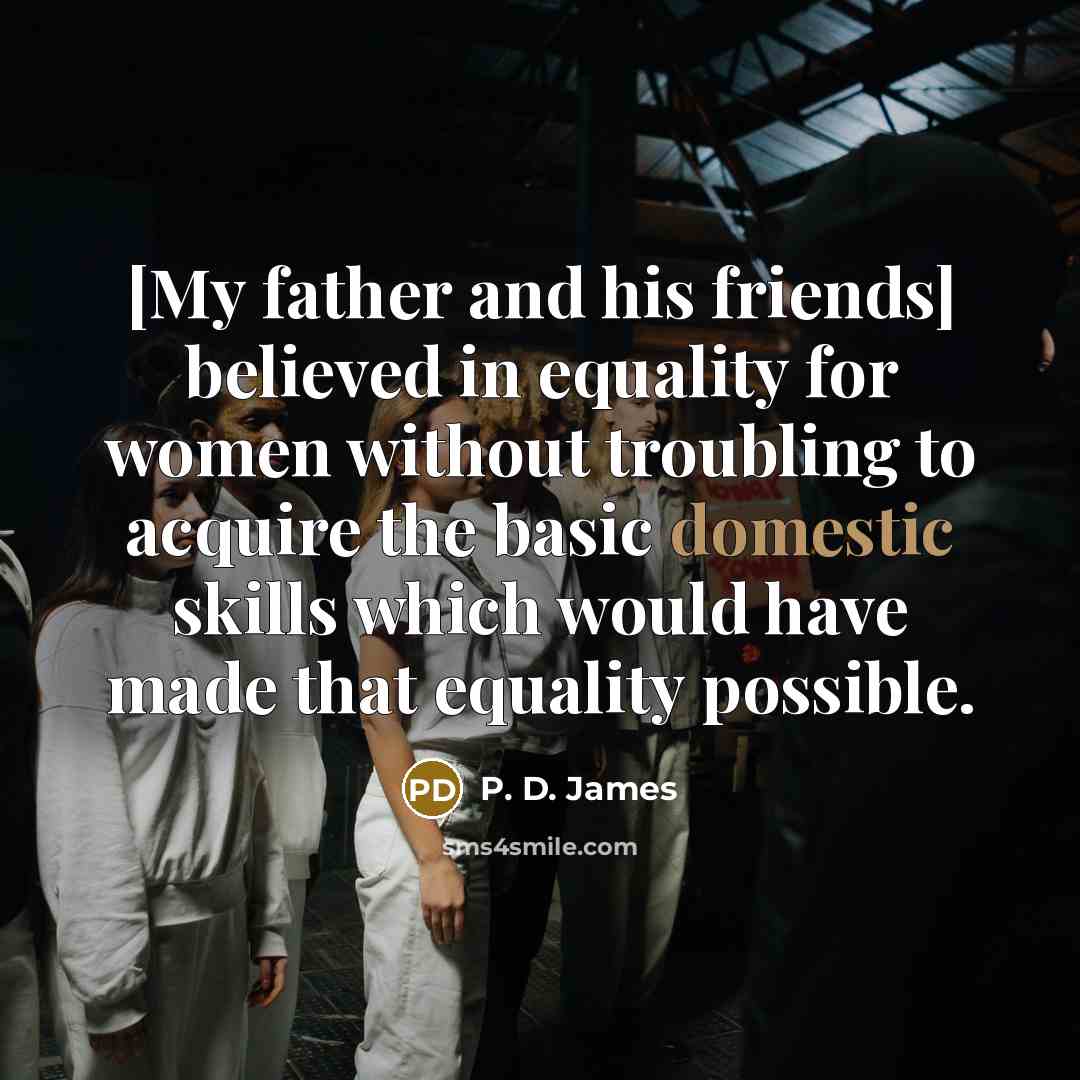 “[My father and his friends] believed in equality for women…” quote by P. D. James