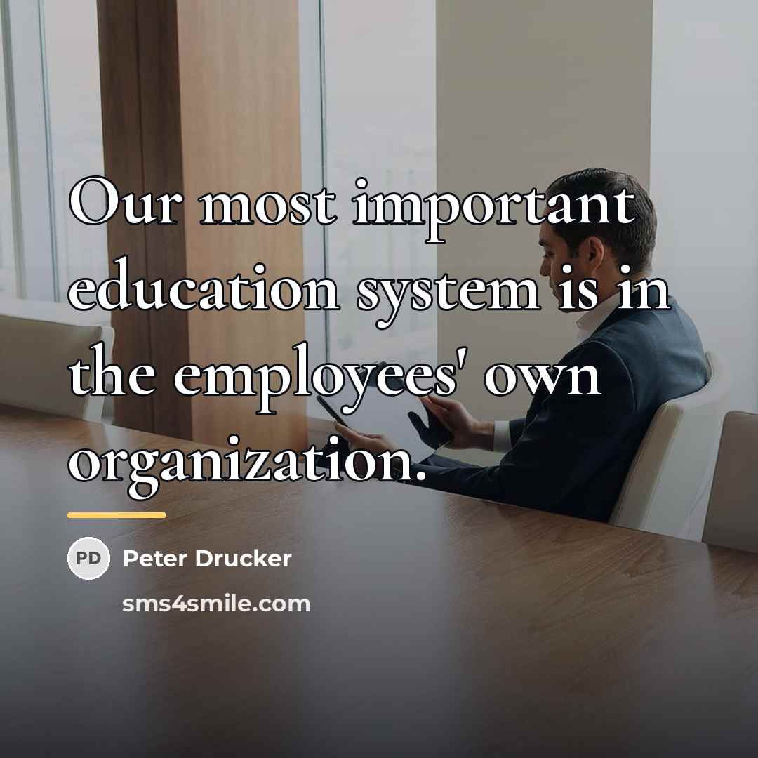 “Our most important education system is in the employees' own…” quote by Peter Drucker