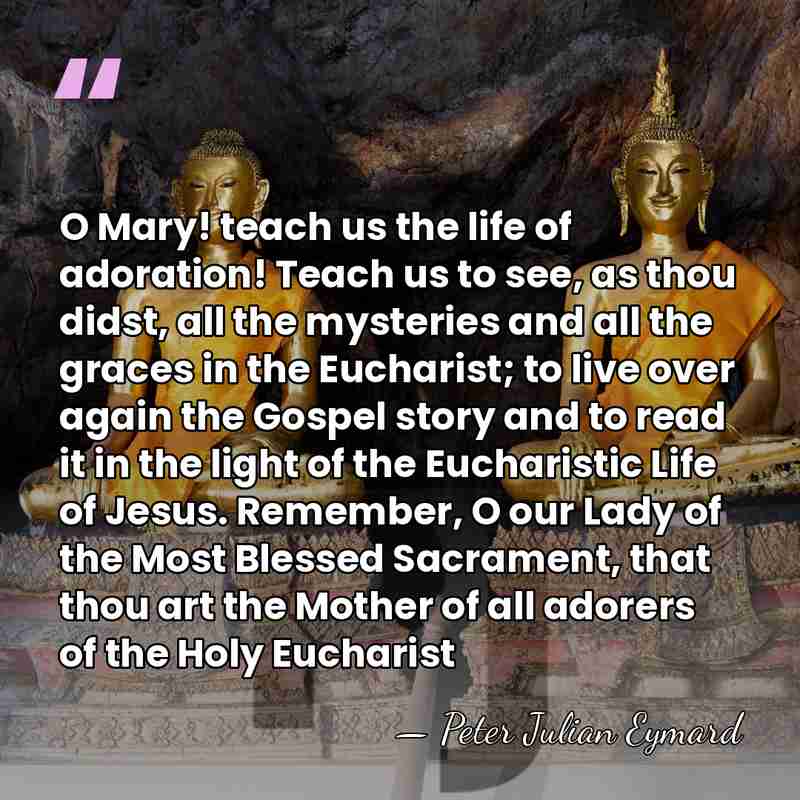 O Mary! teach us the life of adoration! Teach us to see,&hellip; - Peter Julian Eymard