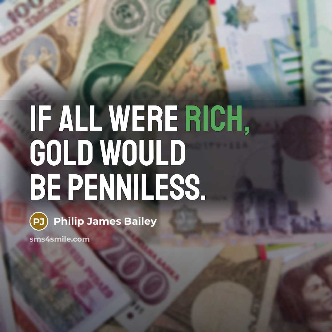 “If all were rich, gold would be penniless.…” quote by Philip James Bailey