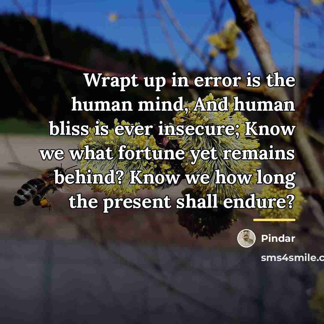 “Wrapt up in error is the human mind, And human…” quote by Pindar