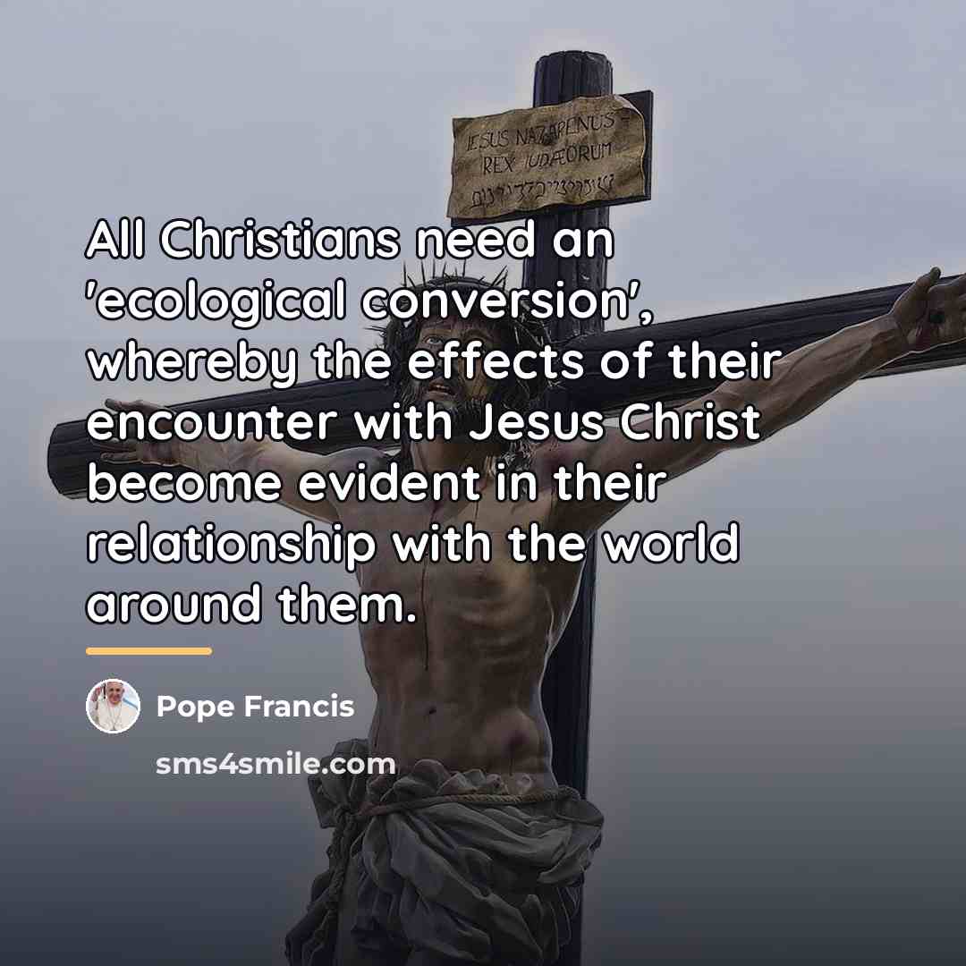 “All Christians need an 'ecological conversion', whereby the effects of…” quote by Pope Francis