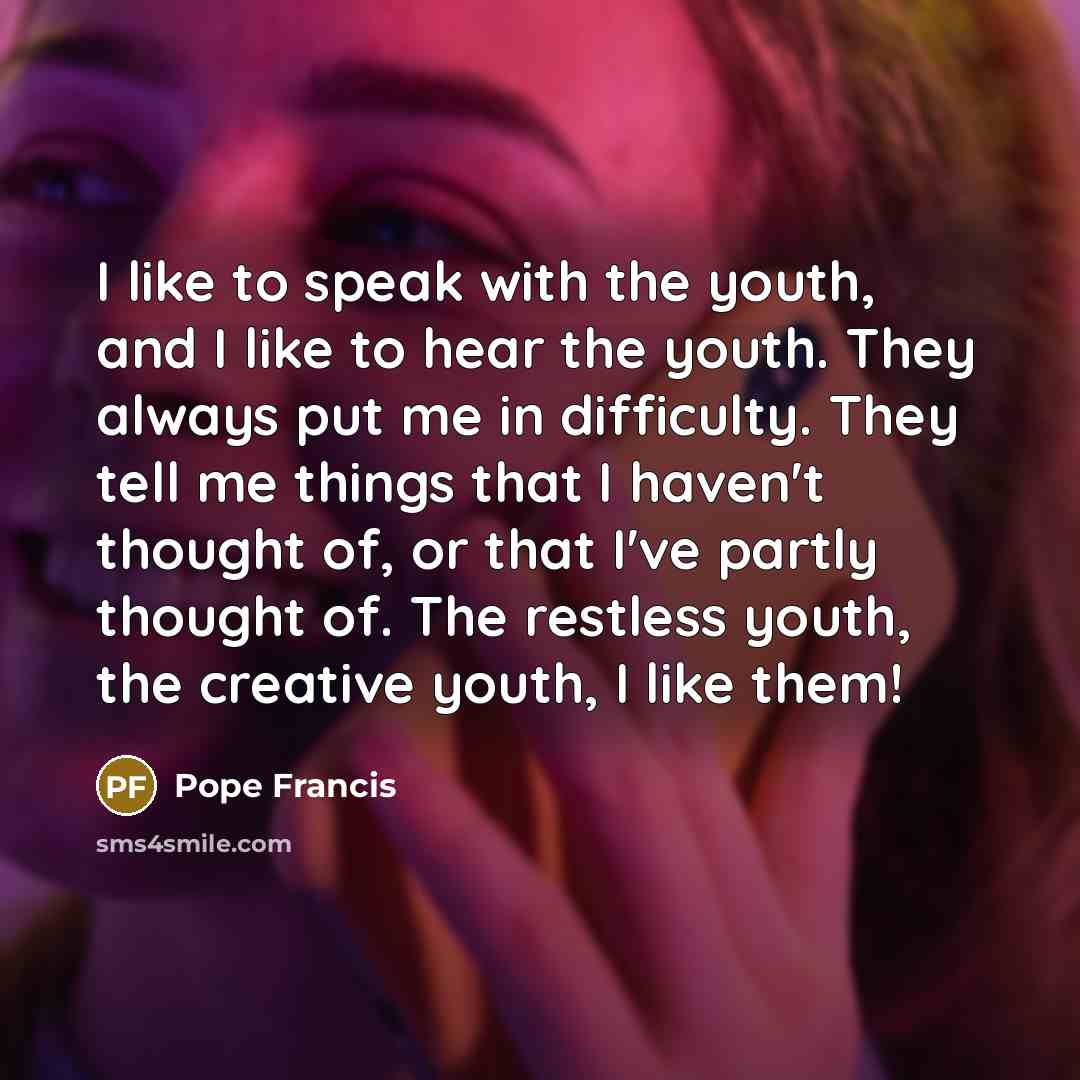 “I like to speak with the youth, and I like…” quote by Pope Francis