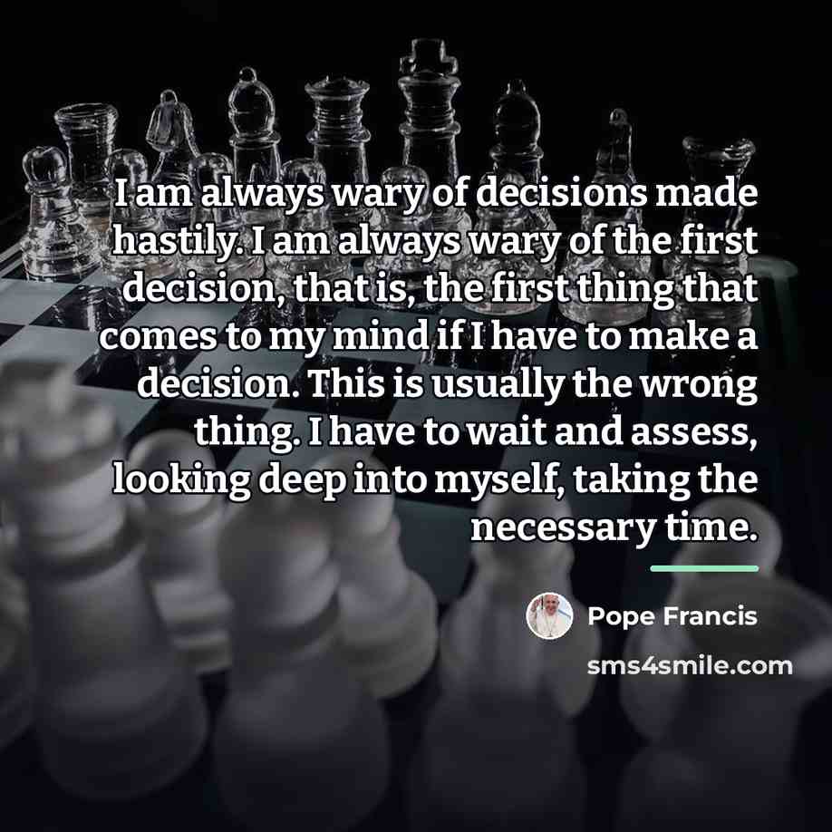 “I am always wary of decisions made hastily. I am…” quote by Pope Francis