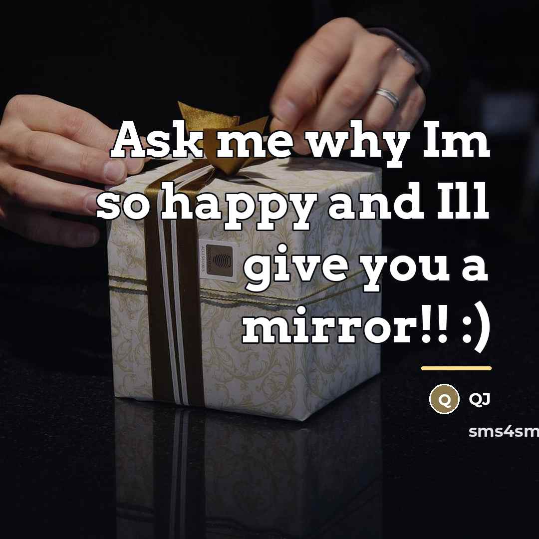 “Ask me why Im so happy and Ill give you…” quote by QJ