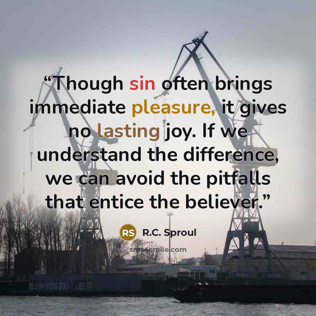 “Though sin often brings immediate pleasure, it gives no lasting joy. If we understand the difference, we can avoid the pitfalls that entice the believer.” quote by R.C. Sproul