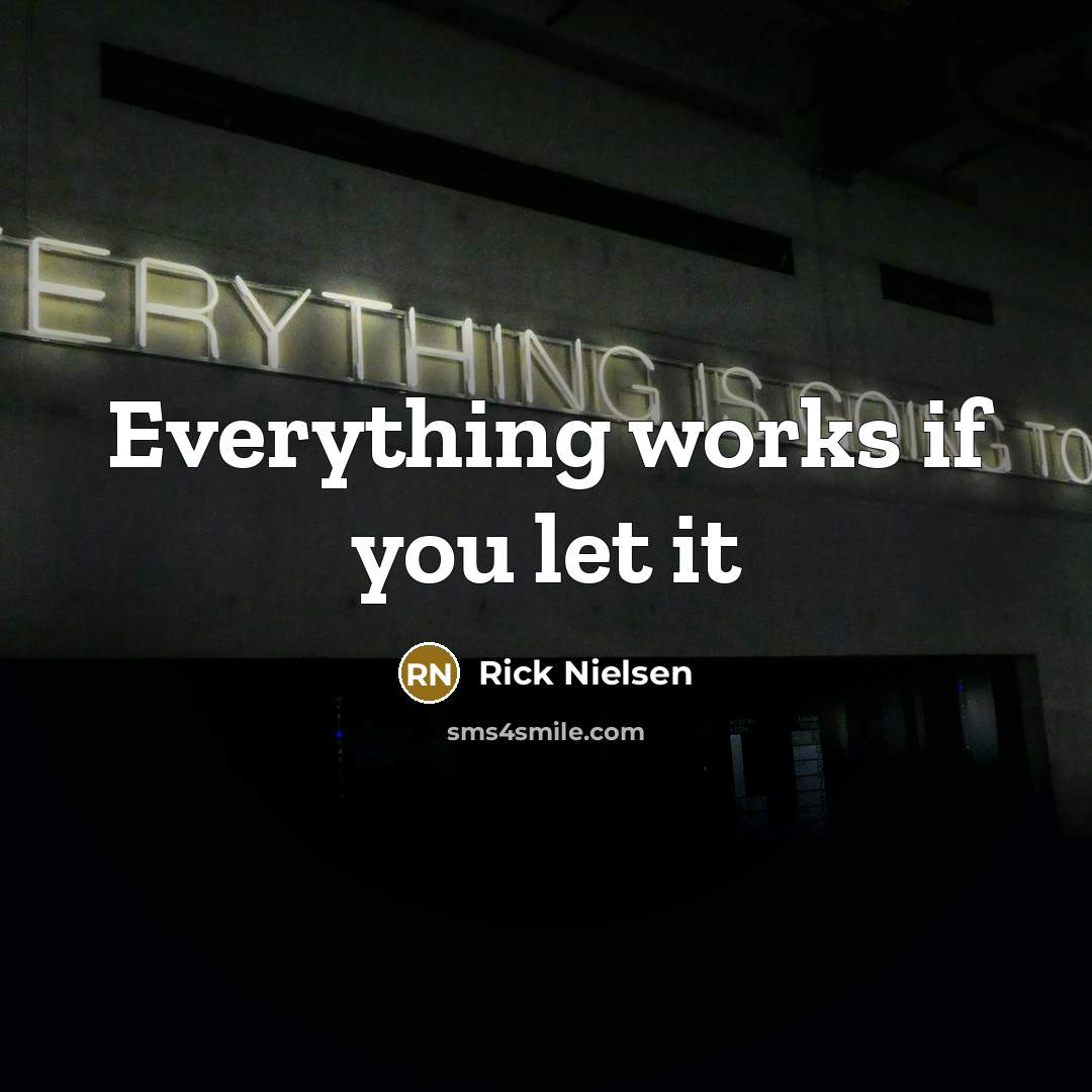 “Everything works if you let it…” quote by Rick Nielsen