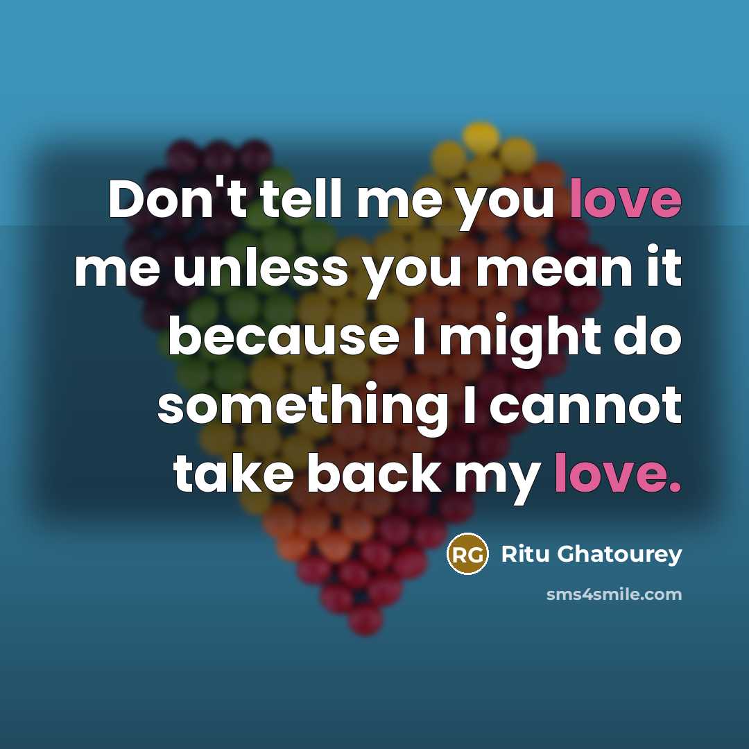 “Don't tell me you love me unless you mean it…” quote by Ritu Ghatourey