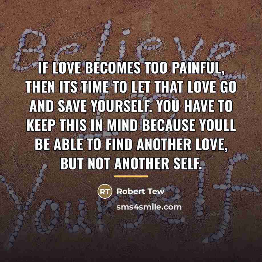 “If love becomes too painful, then its time to let…” quote by Robert Tew
