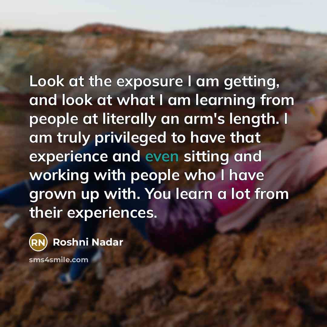 “Look at the exposure I am getting, and look at…” quote by Roshni Nadar