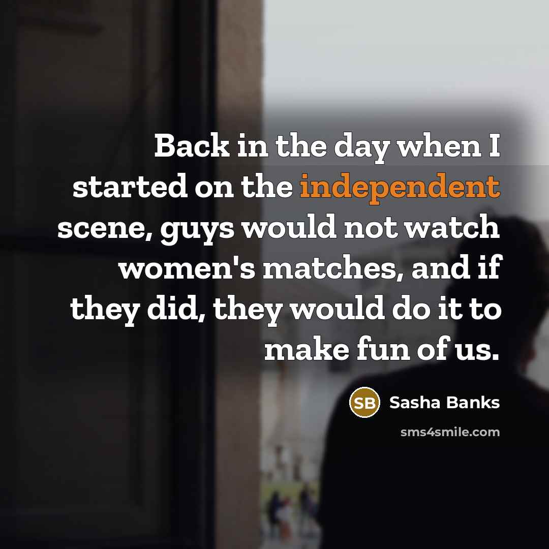 “Back in the day when I started on the independent…” quote by Sasha Banks