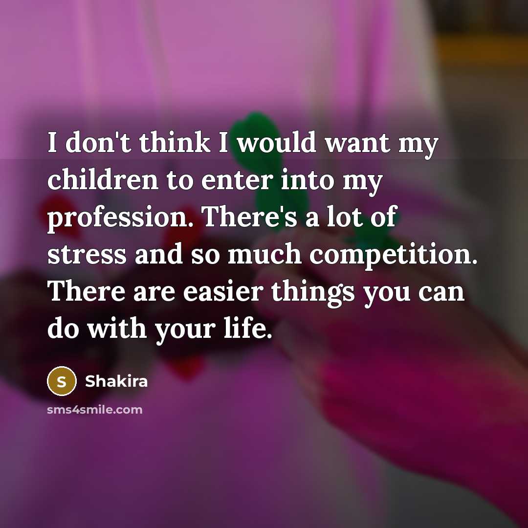 “I don't think I would want my children to enter…” quote by Shakira