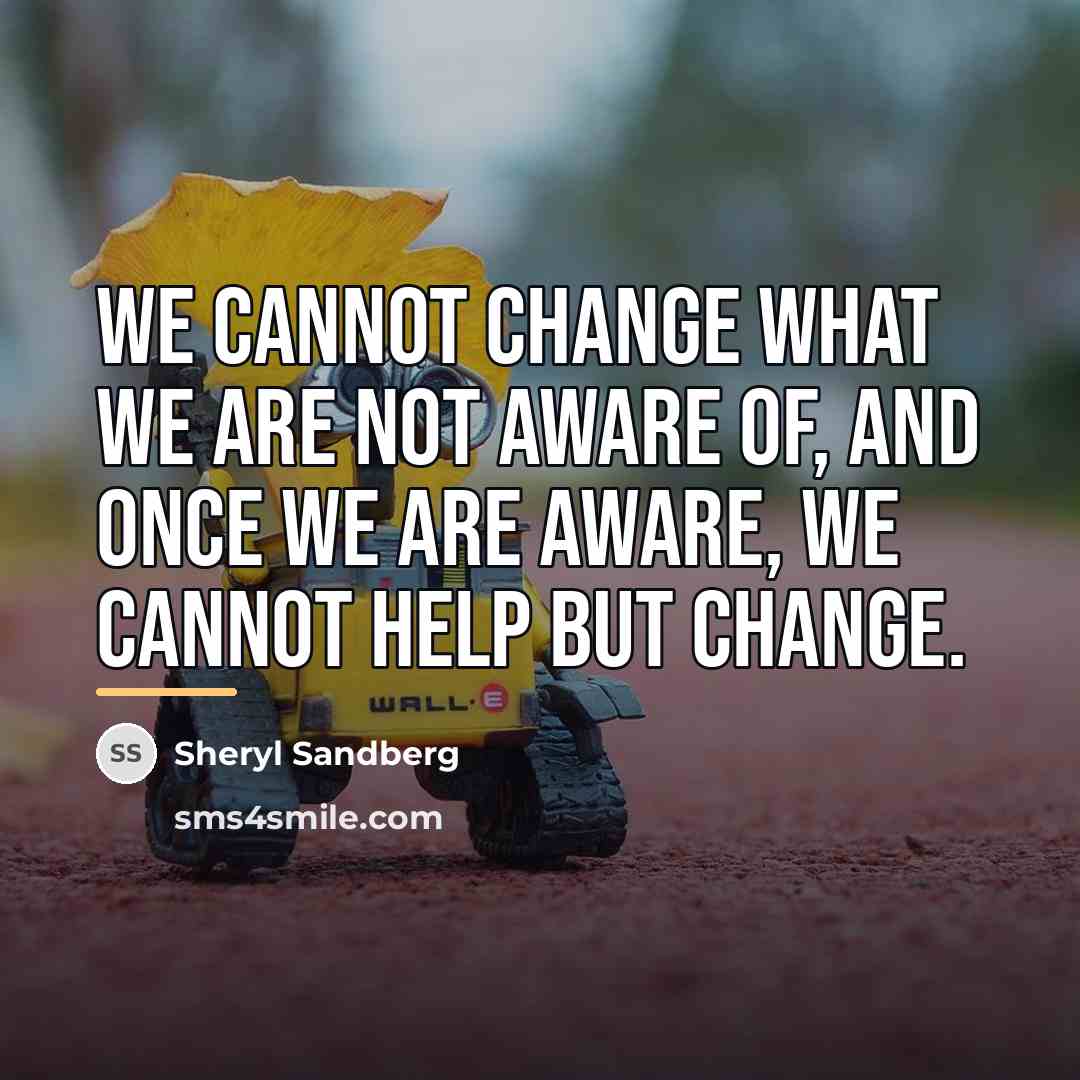 “We cannot change what we are not aware of, and…” quote by Sheryl Sandberg