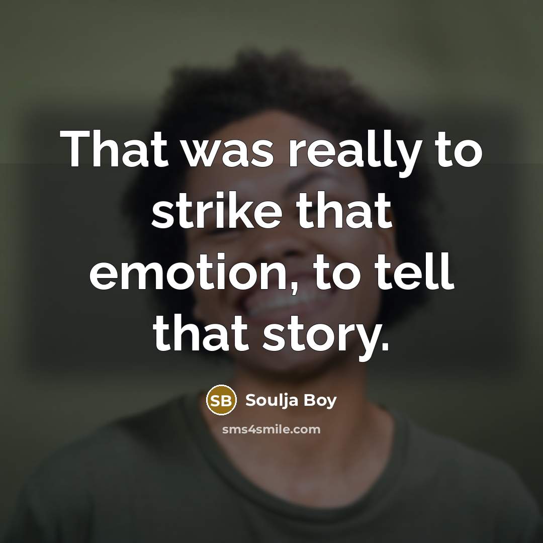 “That was really to strike that emotion, to tell that…” quote by Soulja Boy