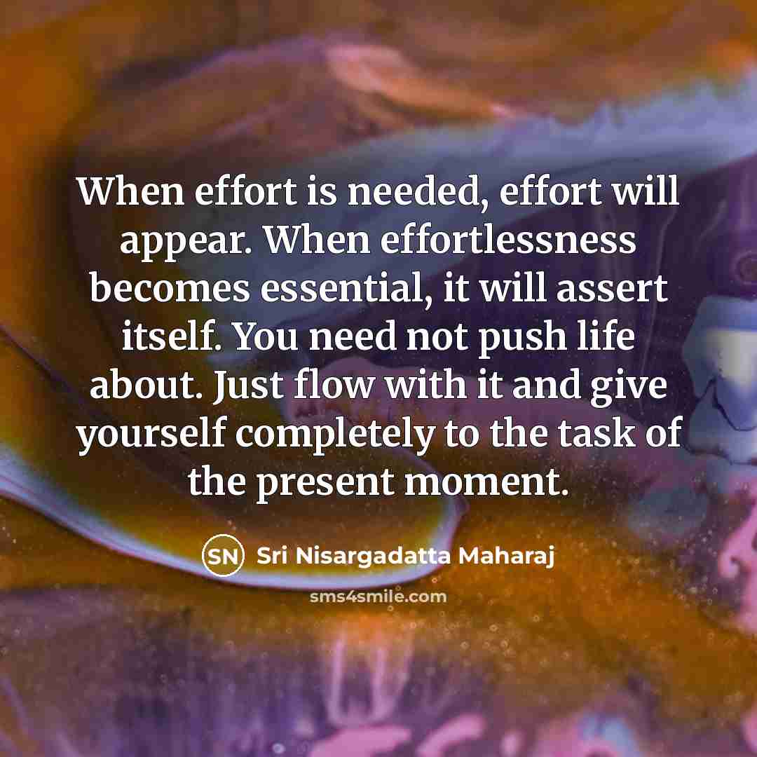 “When effort is needed, effort will appear. When effortlessness becomes…” quote by Sri Nisargadatta Maharaj